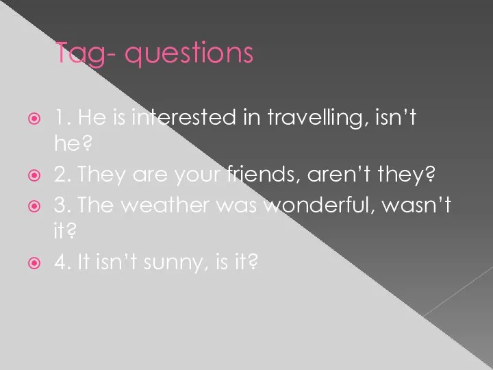 Tag- questions 1. He is interested in travelling, isn’t he?