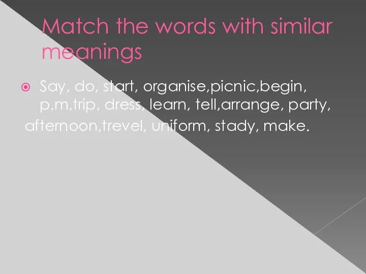 Match the words with similar meanings Say, do, start, organise,picnic,begin,