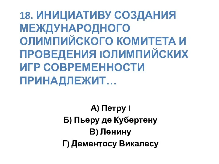 18. Инициативу создания международного олимпийского комитета и проведения Iолимпийских игр