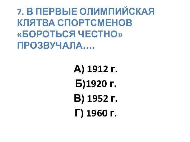 7. В первые олимпийская клятва спортсменов «бороться честно» прозвучала…. А)