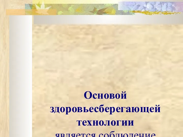 Основой здоровьесберегающей технологии является соблюдение следующих принципов: