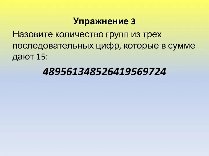 Упражнение 3 Назовите количество групп из трех последовательных цифр, которые в сумме дают 15: 489561348526419569724