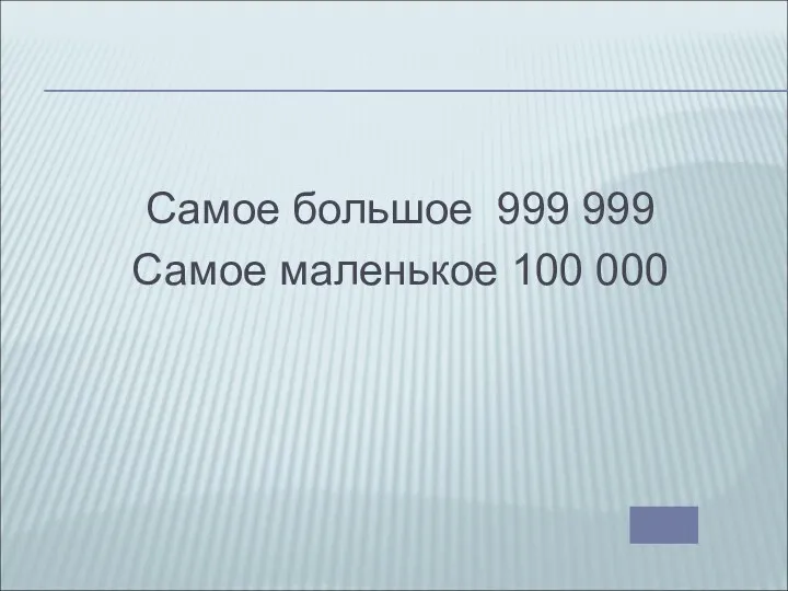 Самое большое 999 999 Самое маленькое 100 000