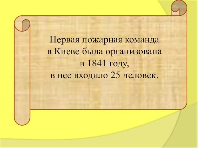 Первая пожарная команда в Киеве была организована в 1841 году, в нее входило 25 человек.