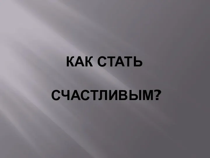 КАК СТАТЬ СЧАСТЛИВЫМ?