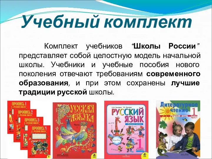 Учебный комплект Комплект учебников “Школы России” представляет собой целостную модель начальной школы. Учебники