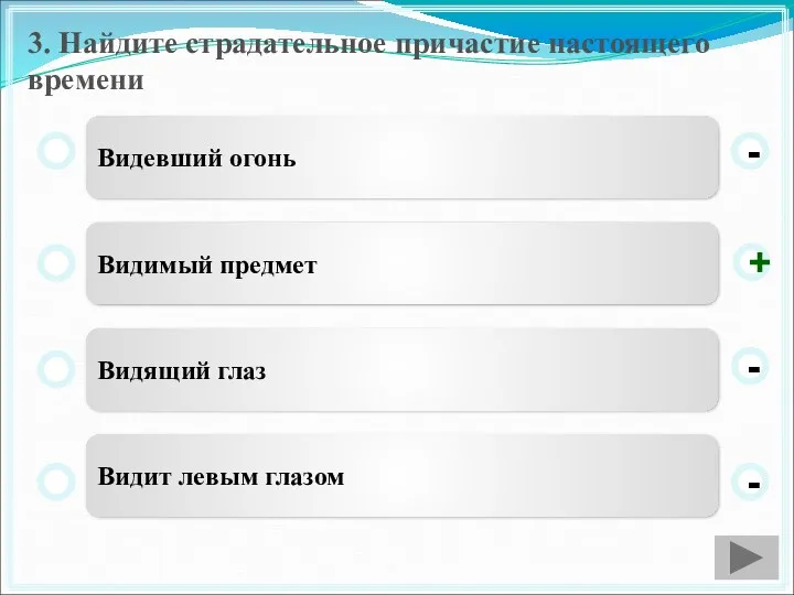 3. Найдите страдательное причастие настоящего времени Видевший огонь Видимый предмет