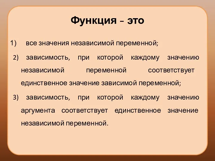 Функция - это все значения независимой переменной; 2) зависимость, при которой каждому значению