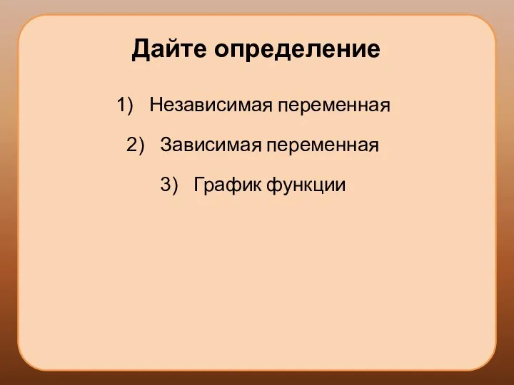 Дайте определение Независимая переменная Зависимая переменная График функции