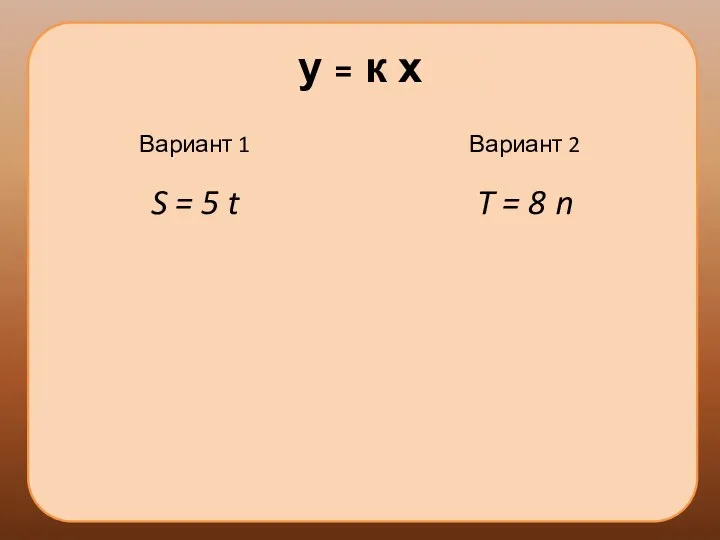 у = к х Вариант 1 S = 5 t Вариант 2 T = 8 n