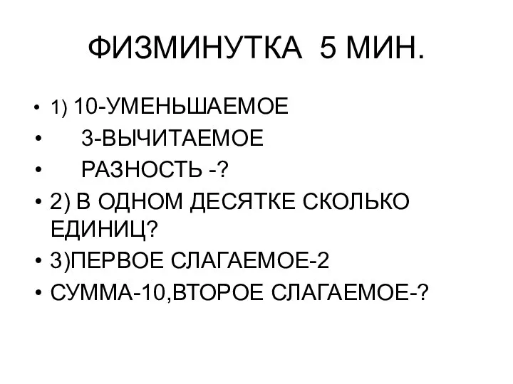 ФИЗМИНУТКА 5 МИН. 1) 10-УМЕНЬШАЕМОЕ 3-ВЫЧИТАЕМОЕ РАЗНОСТЬ -? 2) В