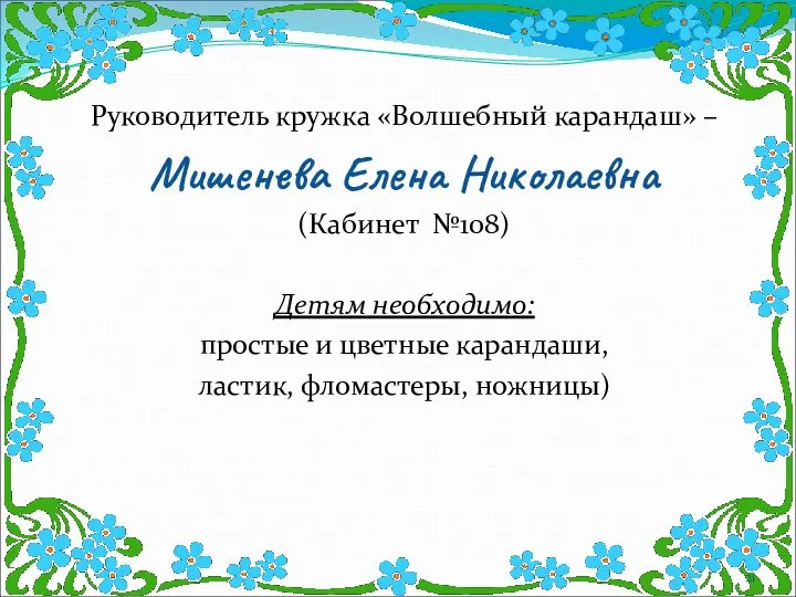 Руководитель кружка «Волшебный карандаш» – Мишенева Елена Николаевна (Кабинет №108)