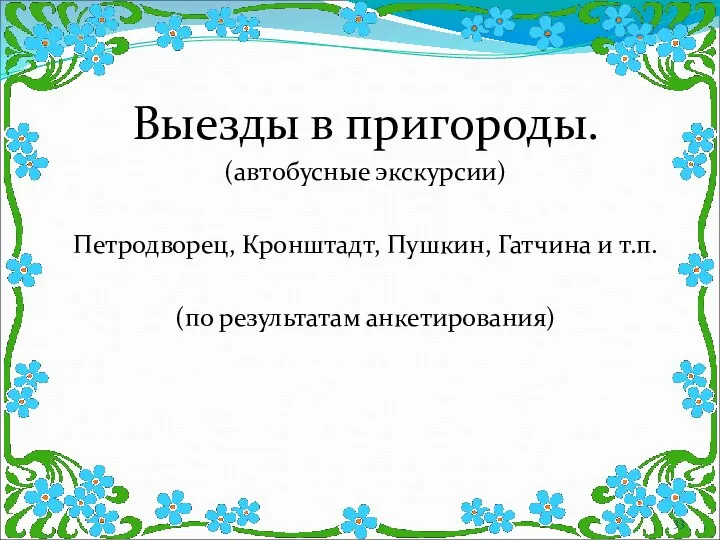 Выезды в пригороды. (автобусные экскурсии) Петродворец, Кронштадт, Пушкин, Гатчина и т.п. (по результатам анкетирования)