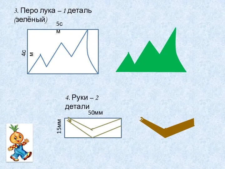 3. Перо лука – 1 деталь (зелёный) 4см 5см 4. Руки – 2 детали 15мм 50мм