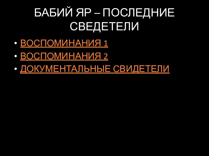 БАБИЙ ЯР – ПОСЛЕДНИЕ СВЕДЕТЕЛИ ВОСПОМИНАНИЯ 1 ВОСПОМИНАНИЯ 2 ДОКУМЕНТАЛЬНЫЕ СВИДЕТЕЛИ