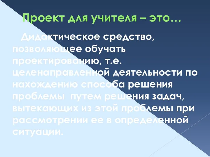 Проект для учителя – это… Дидактическое средство, позволяющее обучать проектированию,