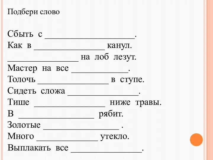 Подбери слово Сбыть с ___________________. Как в _______________ канул. _______________ на лоб лезут.