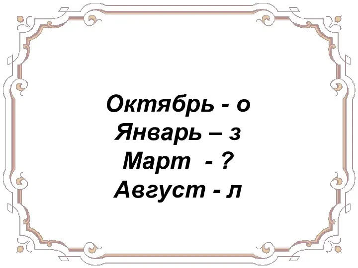 Октябрь - о Январь – з Март - ? Август - л