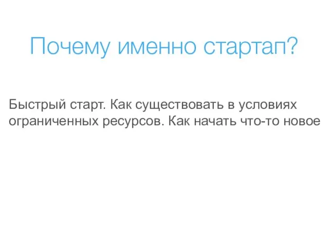 Почему именно стартап? Быстрый старт. Как существовать в условиях ограниченных ресурсов. Как начать что-то новое