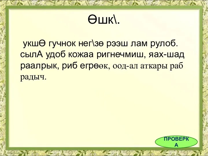 ПРОВЕРКА Өшк\. укшӨ гучнок нег\зө рээш лам рулоб. сылА удоб