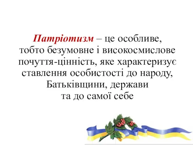 Патріотизм – це особливе, тобто безумовне і високосмислове почуття-цінність, яке