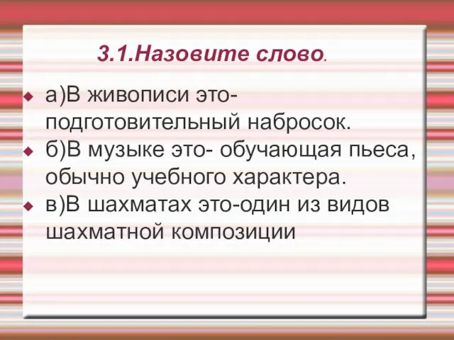 3.1.Назовите слово. а)В живописи это- подготовительный набросок. б)В музыке это- обучающая пьеса, обычно