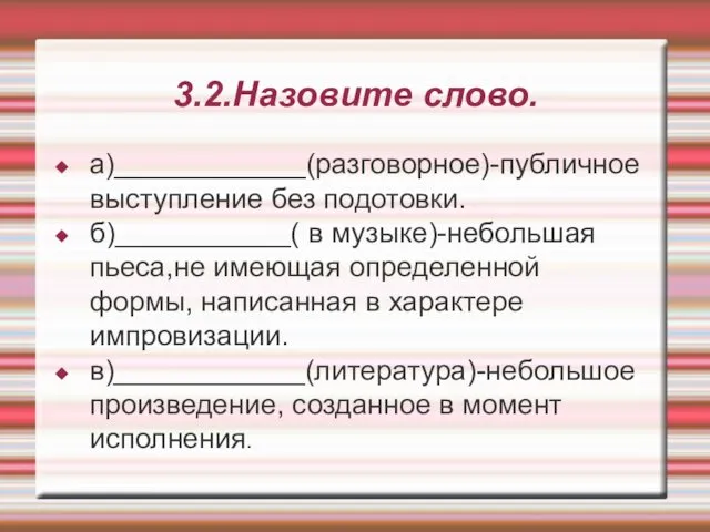 3.2.Назовите слово. а)____________(разговорное)-публичное выступление без подотовки. б)___________( в музыке)-небольшая пьеса,не имеющая определенной формы,