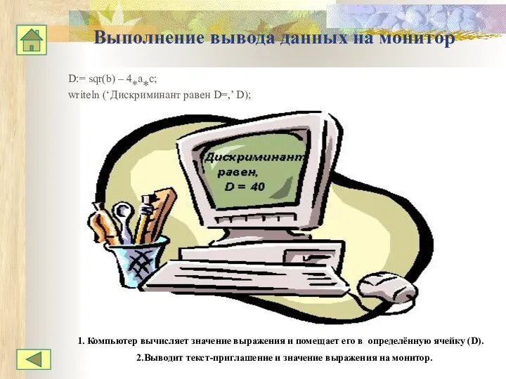 Выполнение вывода данных на монитор D:= sqr(b) – 4*a*c; writeln