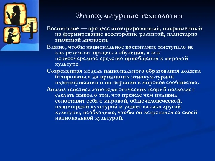 Этнокультурные технологии Воспитание — процесс интегрированный, направленный на формирование всесторонне