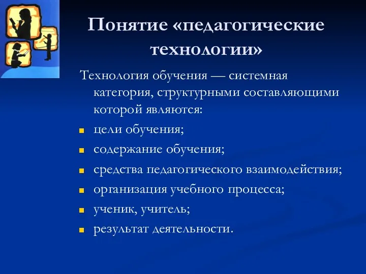 Понятие «педагогические технологии» Технология обучения — системная категория, структурными составляющими