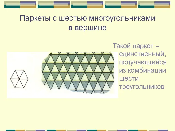 Паркеты с шестью многоугольниками в вершине Такой паркет – единственный, получающийся из комбинации шести треугольников