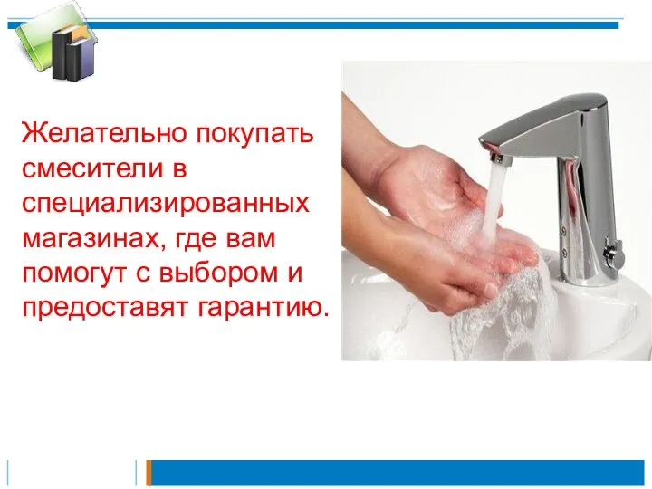 Желательно покупать смесители в специализированных магазинах, где вам помогут с выбором и предоставят гарантию.