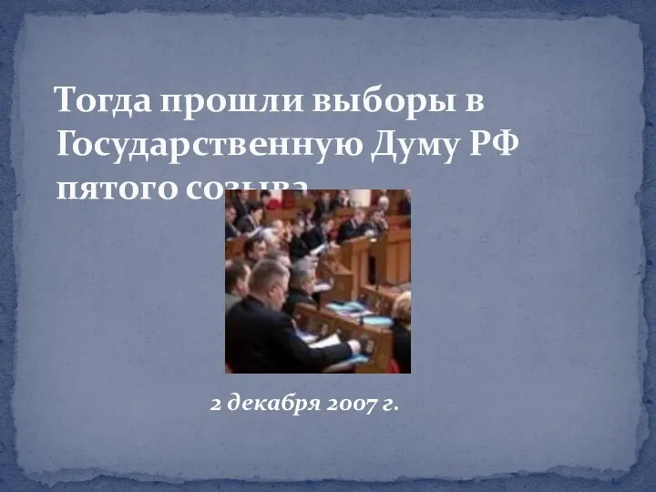 2 декабря 2007 г. Тогда прошли выборы в Государственную Думу РФ пятого созыва