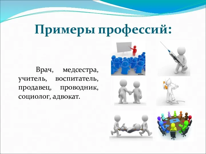 Примеры профессий: Врач, медсестра, учитель, воспитатель, продавец, проводник, социолог, адвокат.