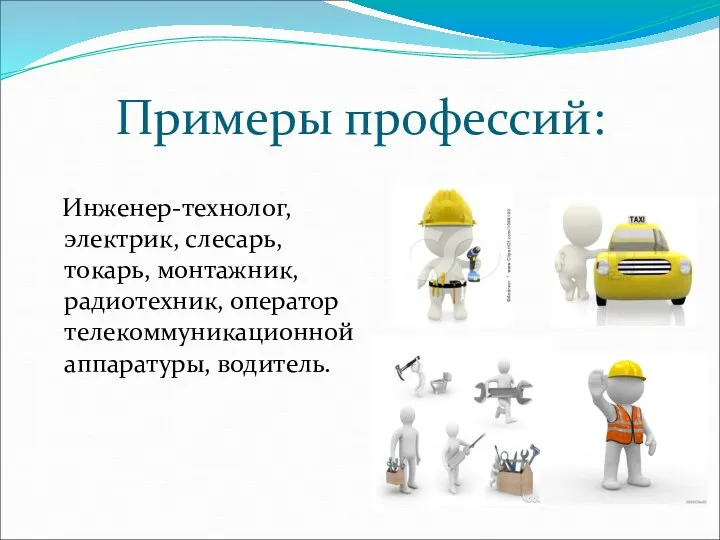 Примеры профессий: Инженер-технолог, электрик, слесарь, токарь, монтажник, радиотехник, оператор телекоммуникационной аппаратуры, водитель.