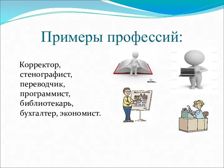 Примеры профессий: Корректор, стенографист, переводчик, программист, библиотекарь, бухгалтер, экономист.