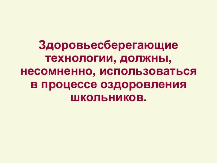 Здоровьесберегающие технологии, должны, несомненно, использоваться в процессе оздоровления школьников.