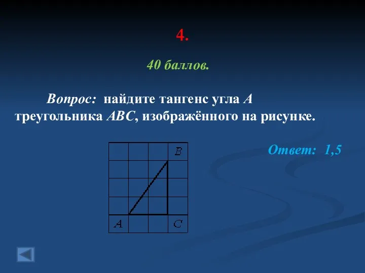 4. 40 баллов. Вопрос: найдите тангенс угла А треугольника ABC, изображённого на рисунке. Ответ: 1,5