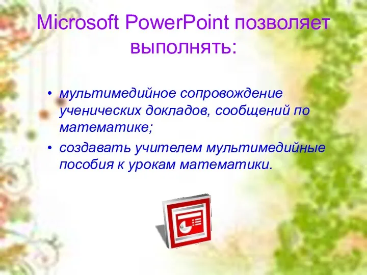 Microsoft PowerPoint позволяет выполнять: мультимедийное сопровождение ученических докладов, сообщений по