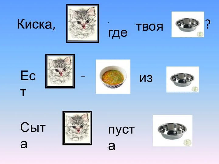 Киска, , где твоя ? Ест из Сыта — пуста