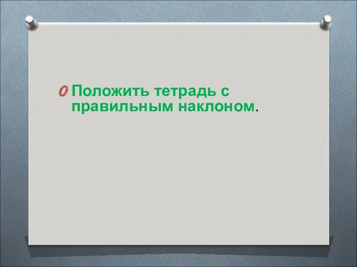 Положить тетрадь с правильным наклоном.