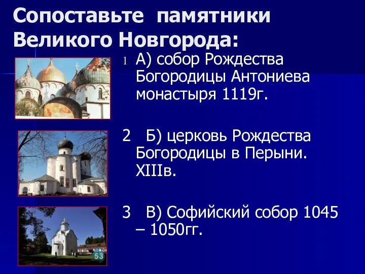 Сопоставьте памятники Великого Новгорода: А) собор Рождества Богородицы Антониева монастыря 1119г. 2 Б)