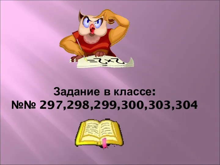 Задание в классе: №№ 297,298,299,300,303,304