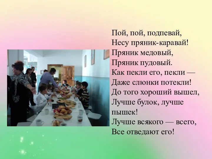 Пой, пой, подпевай, Несу пряник-каравай! Пряник медовый, Пряник пудовый. Как