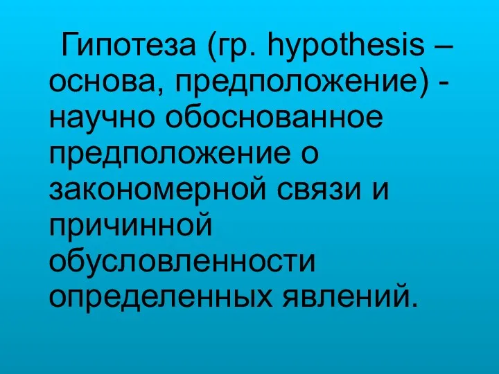 Гипотеза (гр. hypothesis – основа, предположение) - научно обоснованное предположение