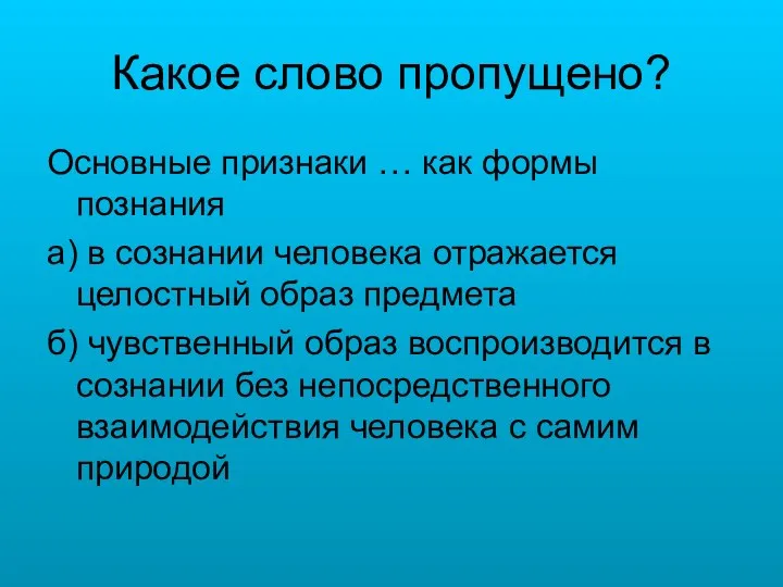 Какое слово пропущено? Основные признаки … как формы познания а)