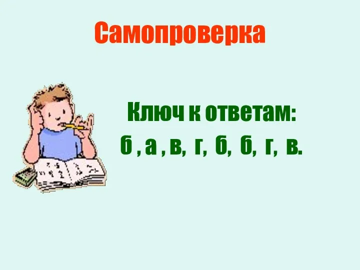 Самопроверка Ключ к ответам: б , а , в, г, б, б, г, в.