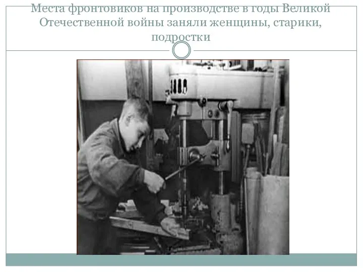 Места фронтовиков на производстве в годы Великой Отечественной войны заняли женщины, старики, подростки