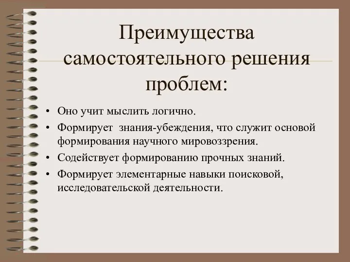 Преимущества самостоятельного решения проблем: Оно учит мыслить логично. Формирует знания-убеждения,