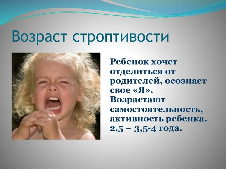 Возраст строптивости Ребенок хочет отделиться от родителей, осознает свое «Я».